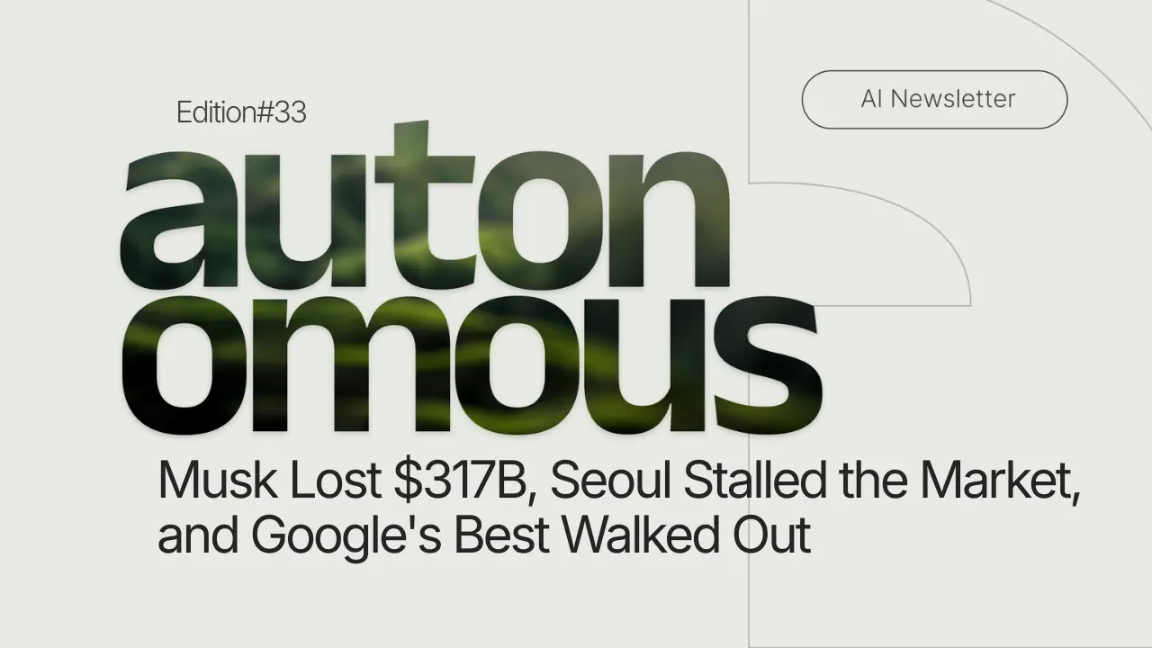 Musk Lost $317B, Seoul Stalled the Market, and Google's Best Walked Out