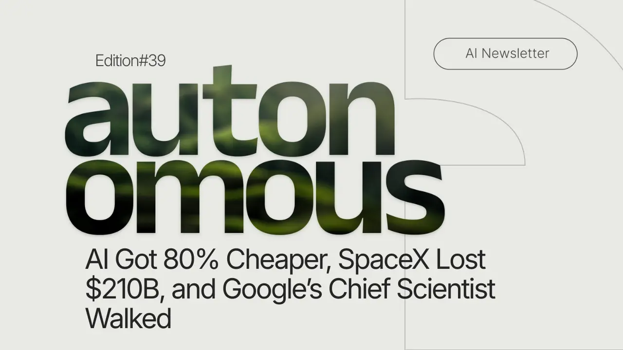 AI Got 80% Cheaper, SpaceX Lost $210B, and Google’s Chief Scientist Walked