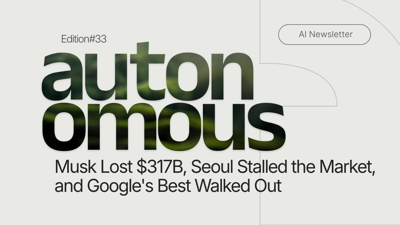 Musk Lost $317B, Seoul Stalled the Market, and Google's Best Walked Out