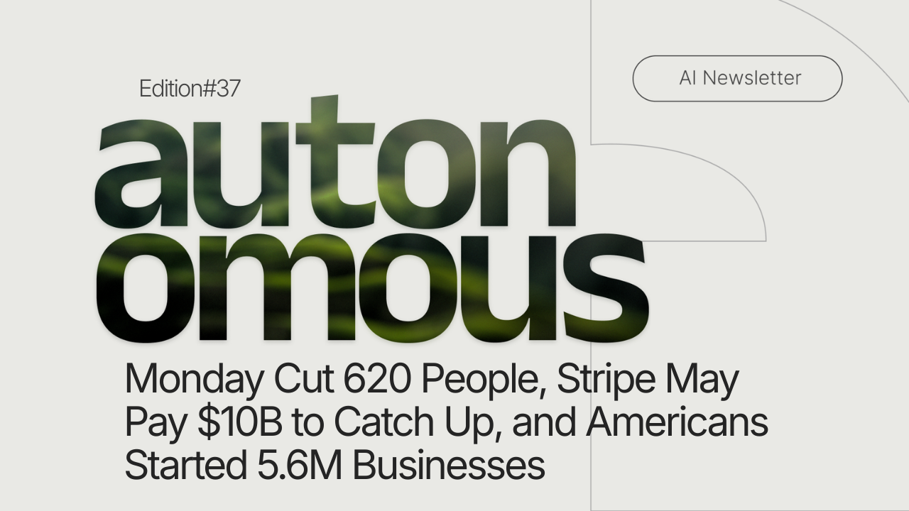 Monday Cut 620 People, Stripe May Pay $10B to Catch Up, and Americans Started 5.6M Businesses