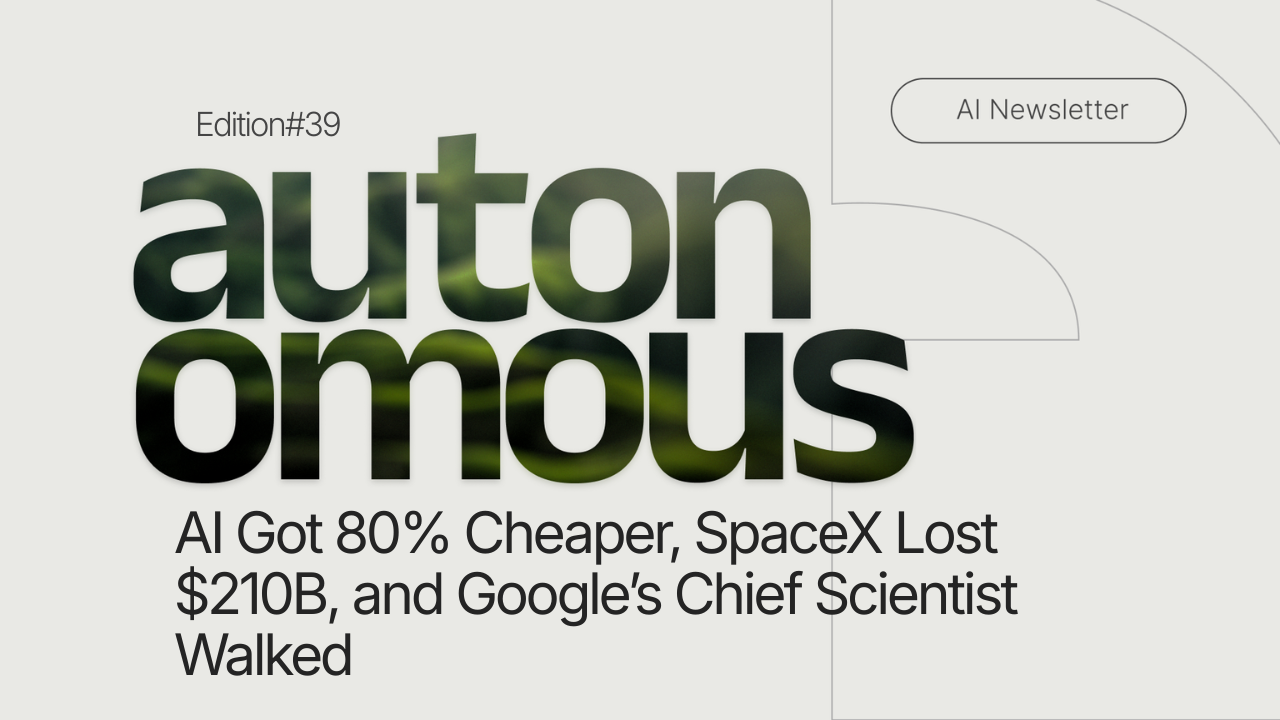 AI Got 80% Cheaper, SpaceX Lost $210B, and Google’s Chief Scientist Walked